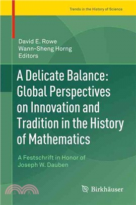 A Delicate Balance ― Global Perspectives on Innovation and Tradition in the History of Mathematics; a Festschrift in Honor of Joseph W. Dauben