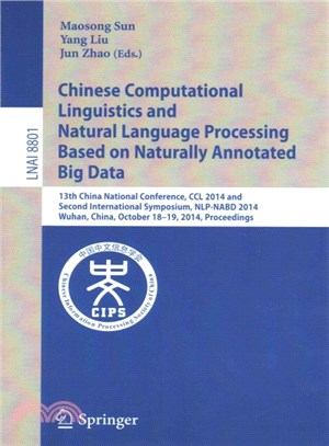 Chinese Computational Linguistics and Natural Language Processing Based on Naturally Annotated Big Data ― 13th China National Conference, Ccl 2014, and First International Symposium, Nlp-nabd 2014,