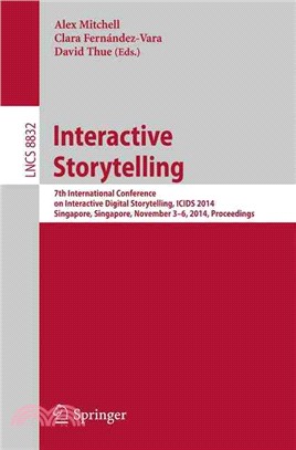 Interactive Storytelling ― 7th International Conference on Interactive Digital Storytelling, Icids 2014, Singapore, Singpore, November 3-6, 2014, Proceedings