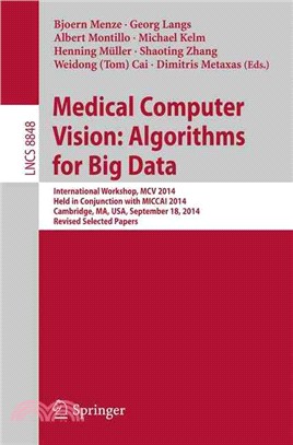 Medical Computer Visionalgorithms for Big Data ― International Workshop, Mcv 2014, Held in Conjunction With Miccai 2014, Cambridge, Ma, USA, September 18, 2014, Revised Selected Papers