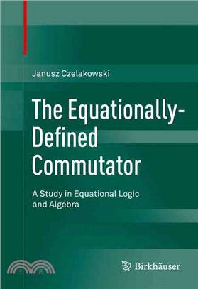 The Equationally-defined Commutator ― A Study in Equational Logic and Algebra