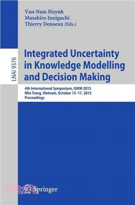 Integrated Uncertainty in Knowledge Modelling and Decision Making ― 4th International Symposium, Iukm 2015, Nha Trang, Vietnam, October 15-17, 2015, Proceedings