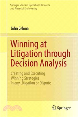 Winning at Litigation Through Decision Analysis ― Creating and Executing Winning Strategies in Any Litigation or Dispute