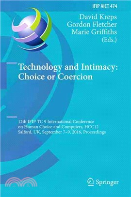 Technology and Intimacy ― Choice or Coercion - 12th Ifip Tc 9 International Conference on Human Choice and Computers, Hcc12 2016, Salford, Uk, September 7-9, 2016, Proceedings