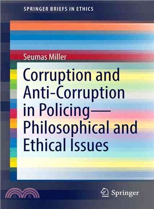 Corruption and Anti-corruption in Policing謑ilosophical and Ethical Issues