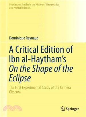 A critical edition of Ibn al-Haytham's On the shape of the eclipsethe first experimental study of the camera obscura /