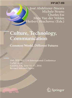 Culture, Technology, Communication ― Common World, Different Futures; 10th Ifip Wg 13.8 International Conference, Catac 2016, London, Uk, June 15-17, 2016, Revised Selected Papers