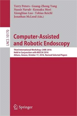 Computer-assisted and Robotic Endoscopy ─ Third International Workshop, Care 2016, Held in Conjunction With Miccai 2016, Athens, Greece, October 17, 2016, Revised Selected Papers