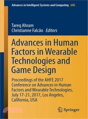 Advances in Human Factors in Wearable Technologies and Game Design ― Proceedings of the Ahfe 2017 Conference on Advances in Human Factors and Wearable Technologies, July 17-21, 2017, Los Angeles,