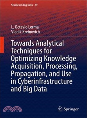 Towards Analytical Techniques for Optimizing Knowledge Acquisition, Processing, Propagation, and Use in Cyberinfrastructure and Big Data