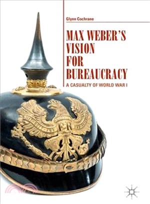 Max Weber's Vision for Bureaucracy ─ A Casualty of World War I