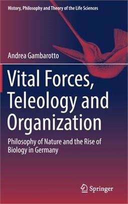 Vital Forces, Teleology and Organization ─ Philosophy of Nature and the Rise of Biology in Germany