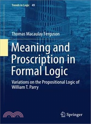 Meaning and Proscription in Formal Logic ― Variations on the Propositional Logic of William T. Parry