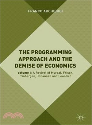 The Programming Approach and the Demise of Economics ― A Revival of Myrdal, Frisch, Tinbergen, Johansen and Leontief