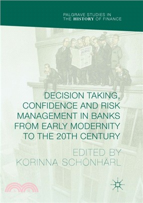 Decision Taking, Confidence and Risk Management in Banks from Early Modernity to the 20th Century