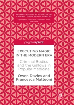 Executing Magic in the Modern Era：Criminal Bodies and the Gallows in Popular Medicine