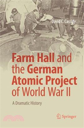Farm Hall and the German Atomic Project of World War II ― A Dramatic History