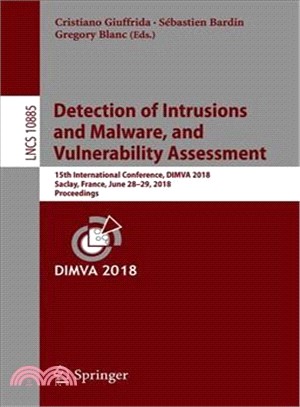 Detection of Intrusions and Malware, and Vulnerability Assessment ― 15th International Conference, Dimva 2018, Saclay, France, June 28?9, 2018, Proceedings