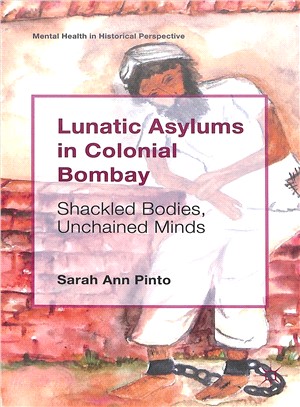 Lunatic Asylums in Colonial Bombay ― Shackled Bodies, Unchained Minds