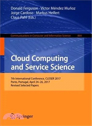 Cloud Computing and Service Science ― 7th International Conference, Closer 2017, Porto, Portugal, April 24-26, 2017, Selected Papers