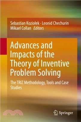 Advances and Impacts of the Theory of Inventive Problem Solving：The TRIZ Methodology, Tools and Case Studies