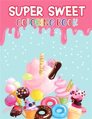 Super Sweet Coloring Book: Cupcake Sweet Treats Coloring Book - Easy Coloring Books For Kids of All Ages! (All sort of Cupcakes, Icecream, Pancac