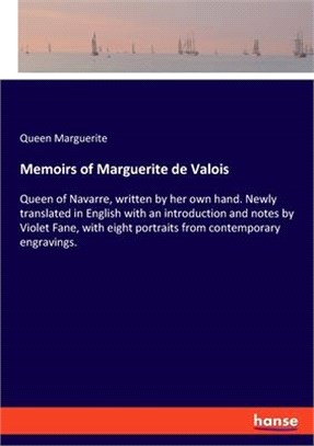 Memoirs of Marguerite de Valois: Queen of Navarre, written by her own hand. Newly translated in English with an introduction and notes by Violet Fane,
