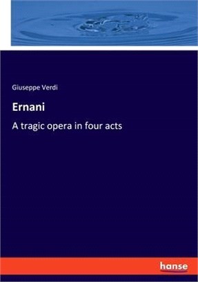 Ernani: A tragic opera in four acts