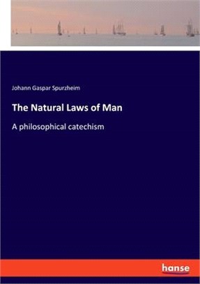 The Natural Laws of Man: A philosophical catechism