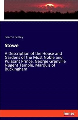 Stowe: A Description of the House and Gardens of the Most Noble and Puissant Prince, George Grenville Nugent Temple, Marquis