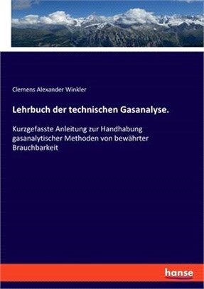 Lehrbuch der technischen Gasanalyse.: Kurzgefasste Anleitung zur Handhabung gasanalytischer Methoden von bewährter Brauchbarkeit