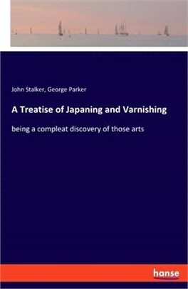 A Treatise of Japaning and Varnishing: being a compleat discovery of those arts