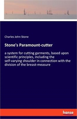 Stone's Paramount-cutter: a system for cutting garments, based upon scientific principles, including the self-varying shoulder in connection wit