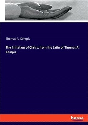 The Imitation of Christ, from the Latin of Thomas A. Kempis