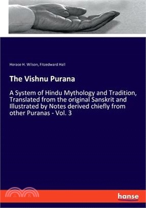 The Vishnu Purana: A System of Hindu Mythology and Tradition, Translated from the original Sanskrit and Illustrated by Notes derived chie