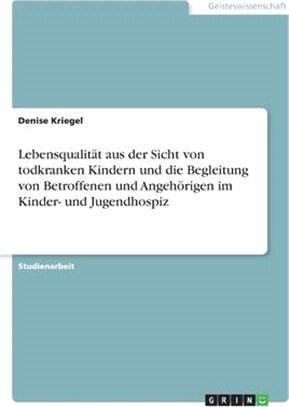 Lebensqualität aus der Sicht von todkranken Kindern und die Begleitung von Betroffenen und Angehörigen im Kinder- und Jugendhospiz