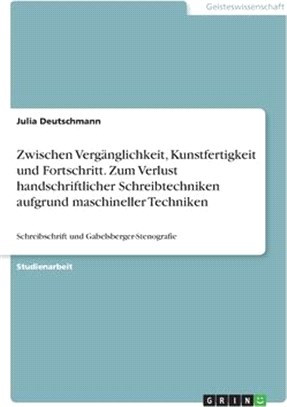 Zwischen Vergänglichkeit, Kunstfertigkeit und Fortschritt. Zum Verlust handschriftlicher Schreibtechniken aufgrund maschineller Techniken: Schreibschr