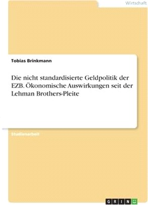 Die nicht standardisierte Geldpolitik der EZB. Ökonomische Auswirkungen seit der Lehman Brothers-Pleite