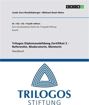 Trilogos Diplomausbildung Zertifikat 2 - ReferentIn, ModeratorIn, MentorIn: Handbuch