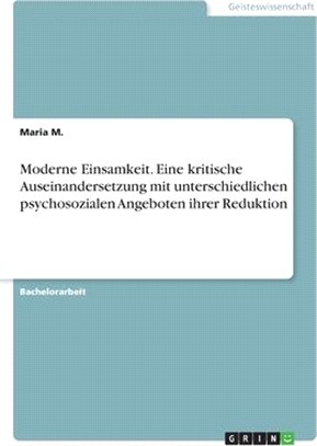 Moderne Einsamkeit. Eine kritische Auseinandersetzung mit unterschiedlichen psychosozialen Angeboten ihrer Reduktion