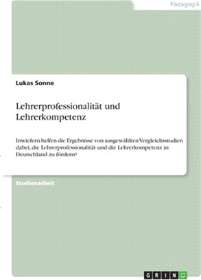 Lehrerprofessionalität und Lehrerkompetenz: Inwiefern helfen die Ergebnisse von ausgewählten Vergleichsstudien dabei, die Lehrerprofessionalität und d