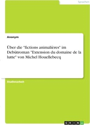 Über die "fictions animalières" im Debütroman "Extension du domaine de la lutte" von Michel Houellebecq