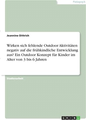 Wirken sich fehlende Outdoor Aktivitäten negativ auf die frühkindliche Entwicklung aus? Ein Outdoor Konzept für Kinder im Alter von 3 bis 6 Jahren