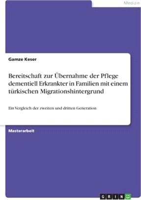 Bereitschaft zur Übernahme der Pflege dementiell Erkrankter in Familien mit einem türkischen Migrationshintergrund: Ein Vergleich der zweiten und drit