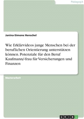 Wie Erklärvideos junge Menschen bei der beruflichen Orientierung unterstützen können. Potenziale für den Beruf Kaufmann/-frau für Versicherungen und F