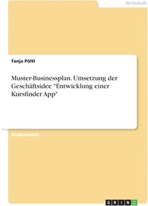 Muster-Businessplan. Umsetzung der Geschäftsidee "Entwicklung einer Kursfinder App"