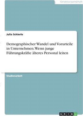 Demographischer Wandel und Vorurteile in Unternehmen. Wenn junge Führungskräfte älteres Personal leiten