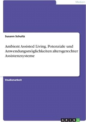 Ambient Assisted Living. Potenziale und Anwendungsmöglichkeiten altersgerechter Assistenzsysteme