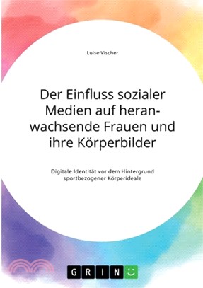 Der Einfluss sozialer Medien auf heranwachsende Frauen und ihre Körperbilder. Digitale Identität vor dem Hintergrund sportbezogener Körperideale