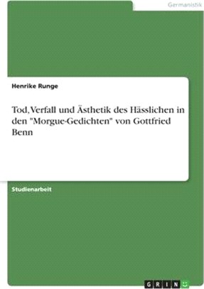 Tod, Verfall und Ästhetik des Hässlichen in den "Morgue-Gedichten" von Gottfried Benn